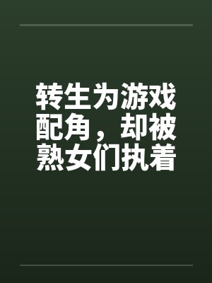 转生为游戏配角,却被熟女们执着